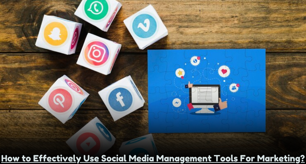 How to Effectively Use Social Media Management Tools For Marketing ...